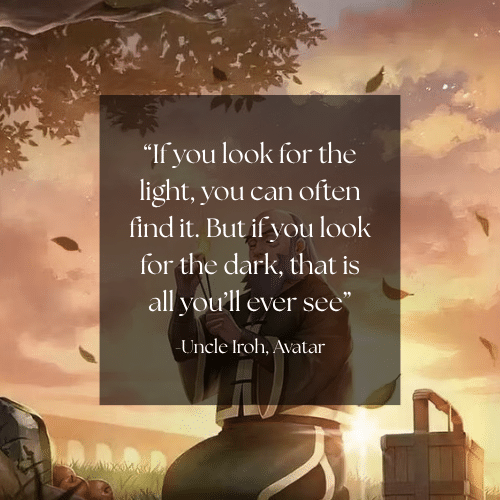 Uncle Iroh Quote Look for the light or dark is all you will ever see